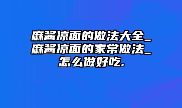 麻酱凉面的做法大全_麻酱凉面的家常做法_怎么做好吃.