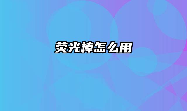 荧光棒怎么用