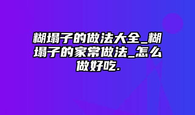 糊塌子的做法大全_糊塌子的家常做法_怎么做好吃.