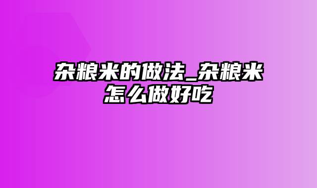 杂粮米的做法_杂粮米怎么做好吃