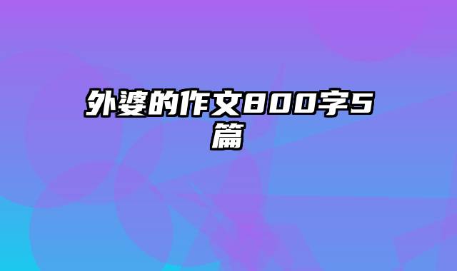 外婆的作文800字5篇