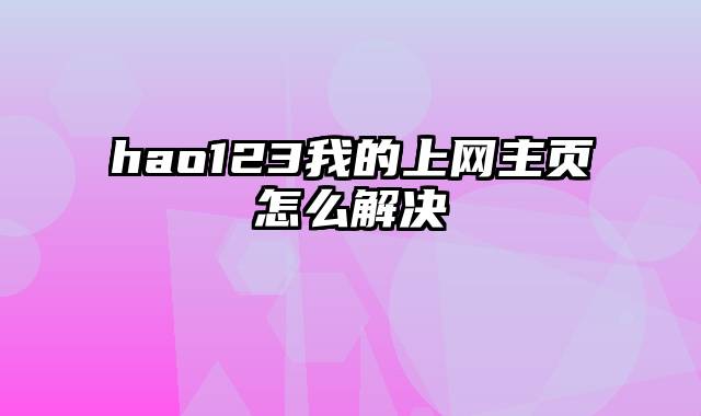 hao123我的上网主页怎么解决