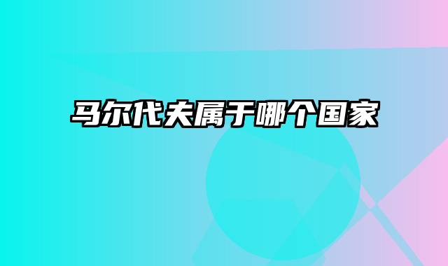 马尔代夫属于哪个国家