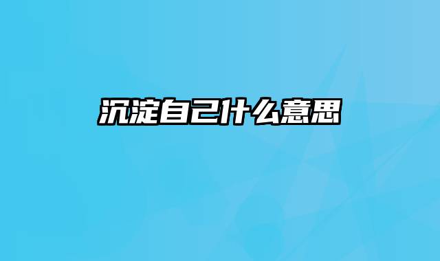 沉淀自己什么意思
