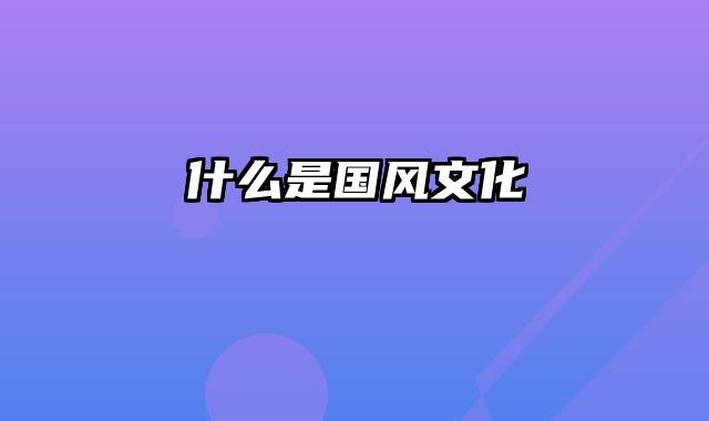 什么是国风文化