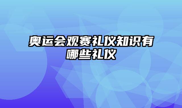 奥运会观赛礼仪知识有哪些礼仪