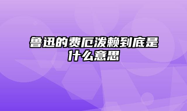 鲁迅的费厄泼赖到底是什么意思