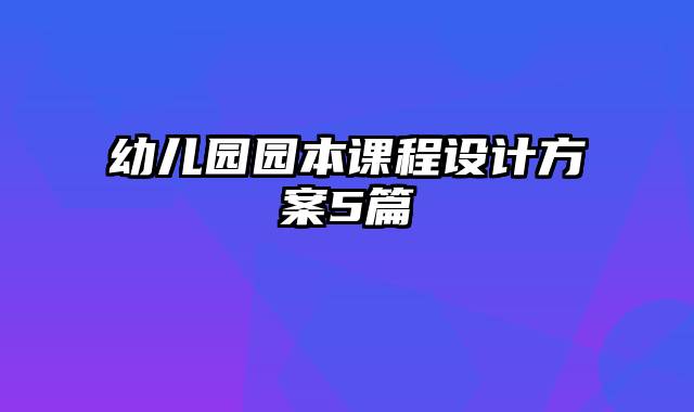 幼儿园园本课程设计方案5篇