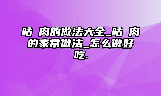 咕咾肉的做法大全_咕咾肉的家常做法_怎么做好吃.