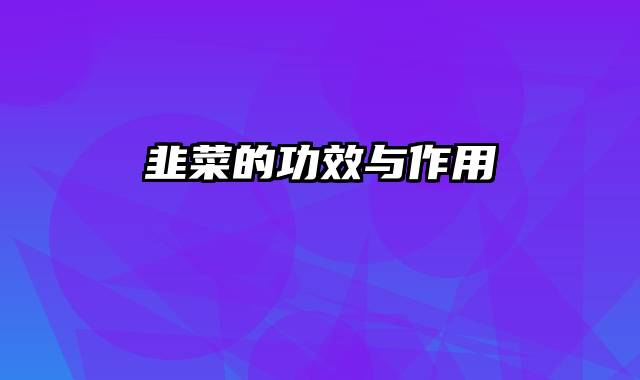 韭菜的功效与作用