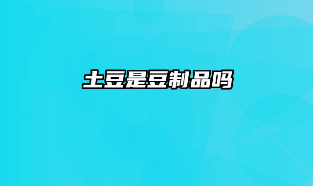 土豆是豆制品吗
