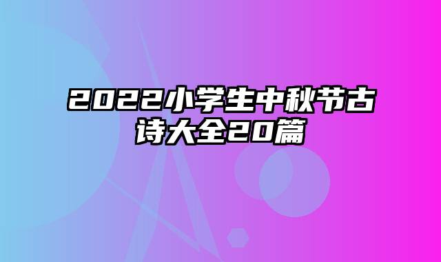 2022小学生中秋节古诗大全20篇