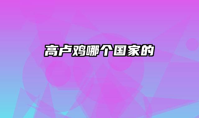 高卢鸡哪个国家的