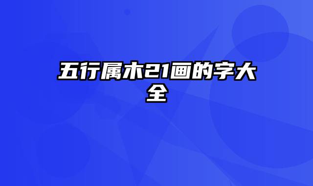 五行属木21画的字大全