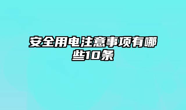 安全用电注意事项有哪些10条