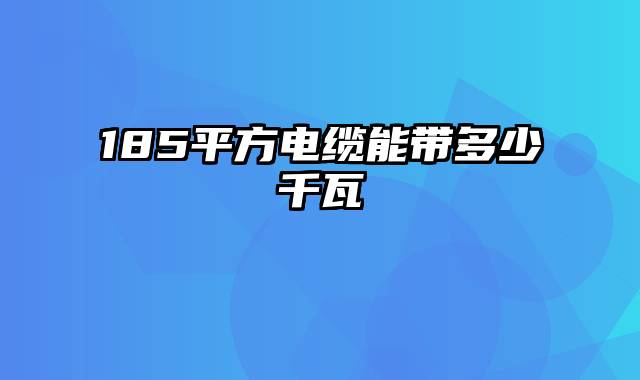 185平方电缆能带多少千瓦