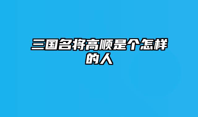 三国名将高顺是个怎样的人