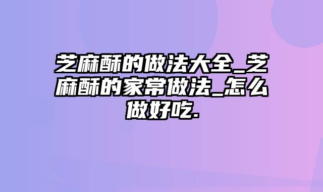 芝麻酥的做法大全_芝麻酥的家常做法_怎么做好吃.