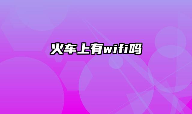 火车上有wifi吗