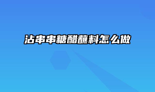 沾串串糖醋蘸料怎么做