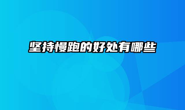 坚持慢跑的好处有哪些