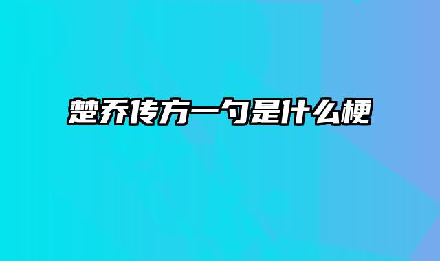 楚乔传方一勺是什么梗