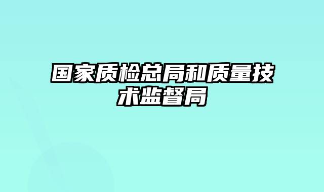 国家质检总局和质量技术监督局
