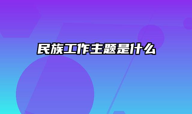 民族工作主题是什么