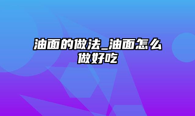 油面的做法_油面怎么做好吃