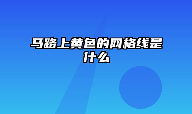 马路上黄色的网格线是什么