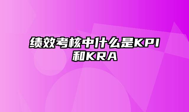 绩效考核中什么是KPI和KRA