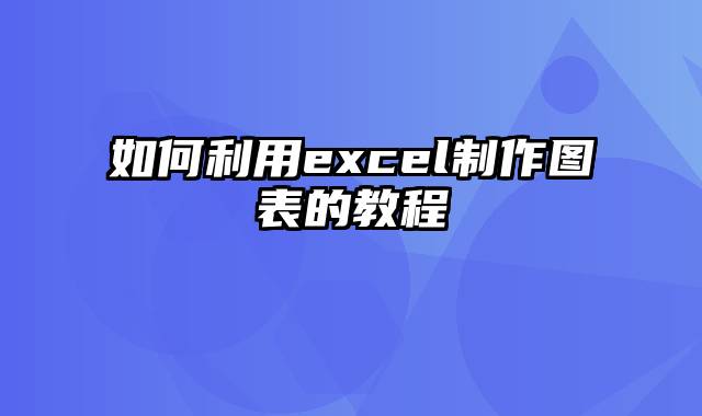 如何利用excel制作图表的教程