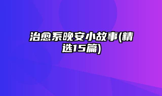 治愈系晚安小故事(精选15篇)