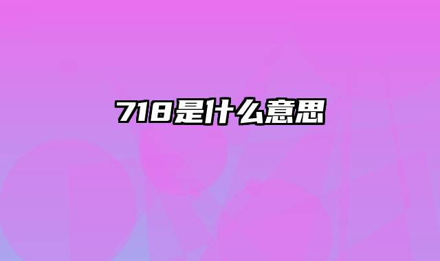 718是什么意思