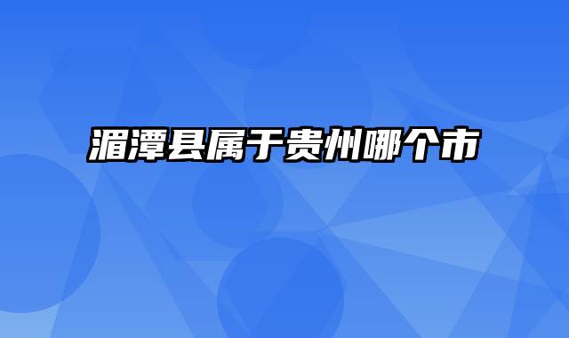 湄潭县属于贵州哪个市