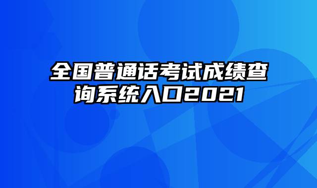 全国普通话考试成绩查询系统入口2021