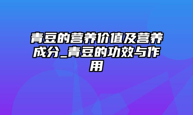 青豆的营养价值及营养成分_青豆的功效与作用