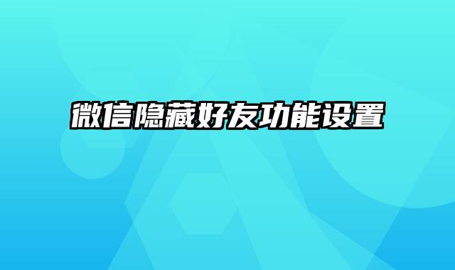 微信隐藏好友功能设置