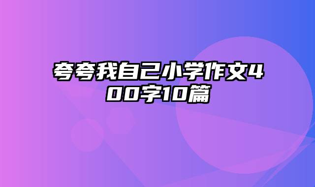 夸夸我自己小学作文400字10篇