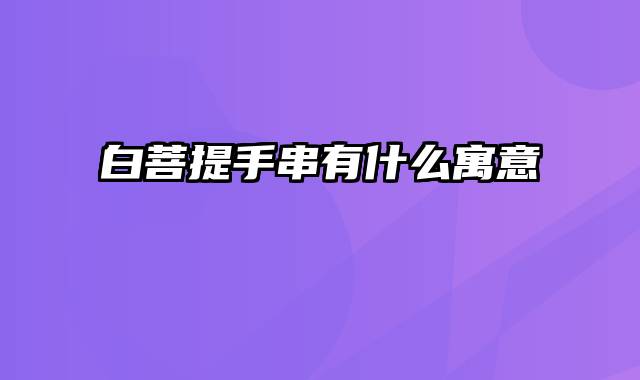 白菩提手串有什么寓意
