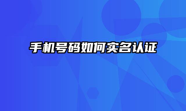 手机号码如何实名认证