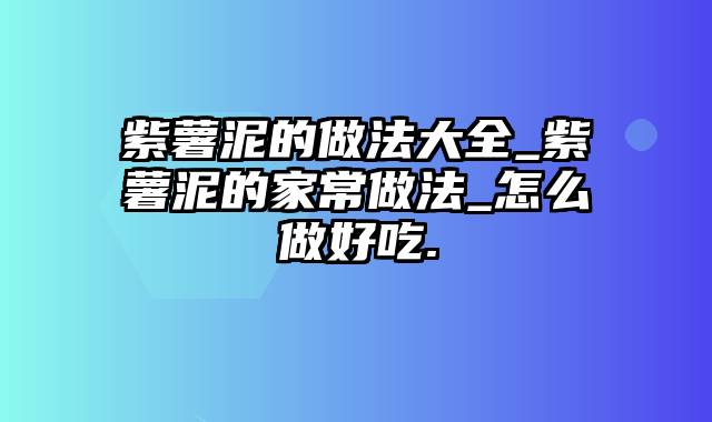 紫薯泥的做法大全_紫薯泥的家常做法_怎么做好吃.