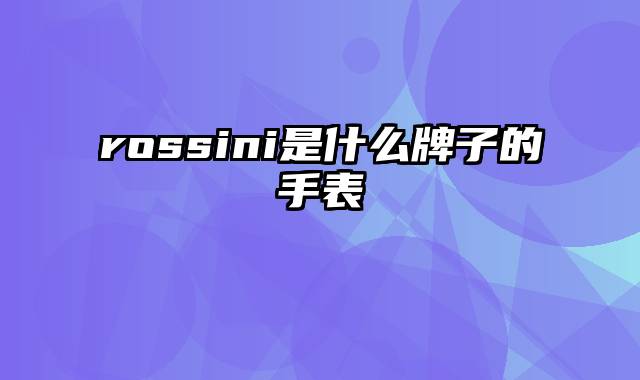 rossini是什么牌子的手表