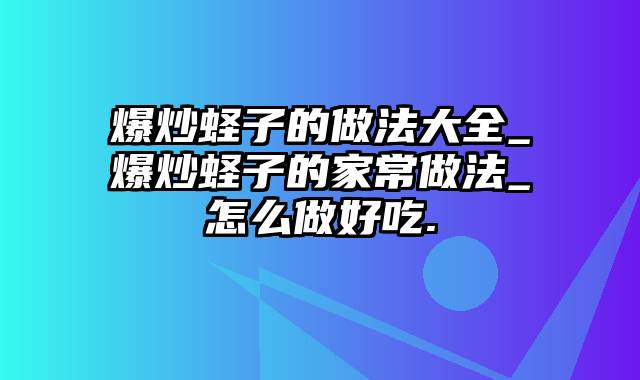 爆炒蛏子的做法大全_爆炒蛏子的家常做法_怎么做好吃.