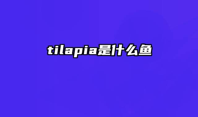tilapia是什么鱼