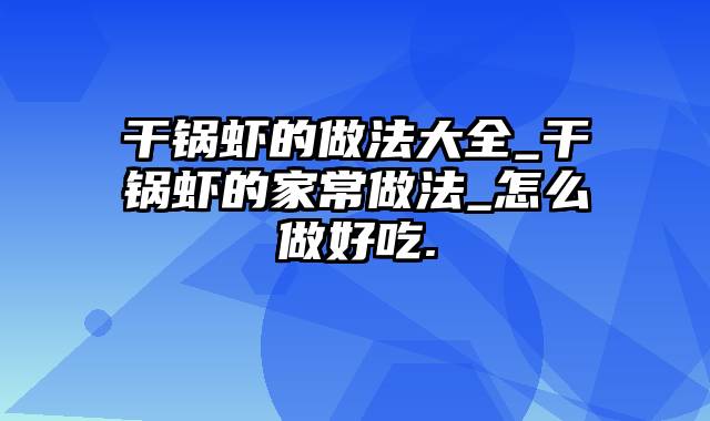 干锅虾的做法大全_干锅虾的家常做法_怎么做好吃.