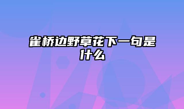 雀桥边野草花下一句是什么