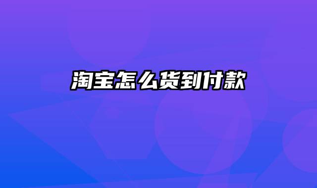 淘宝怎么货到付款