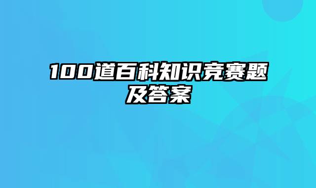100道百科知识竞赛题及答案