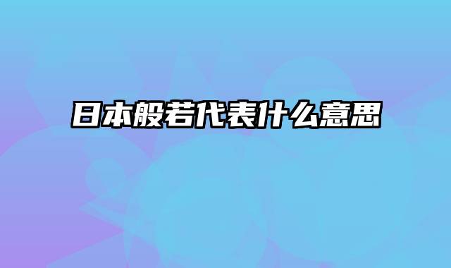 日本般若代表什么意思